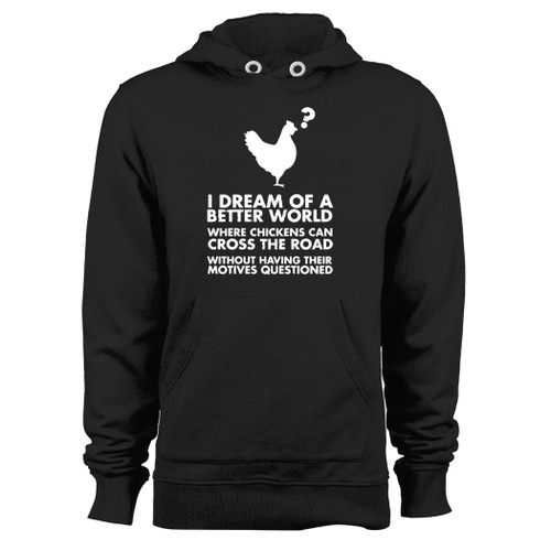 Was created with comfort in mind, this i dream of better world where chickens can cross road hoodie lighter weight is perfect for any activity. Teams and groups love this hoodie for its affordable price and variety of colors.