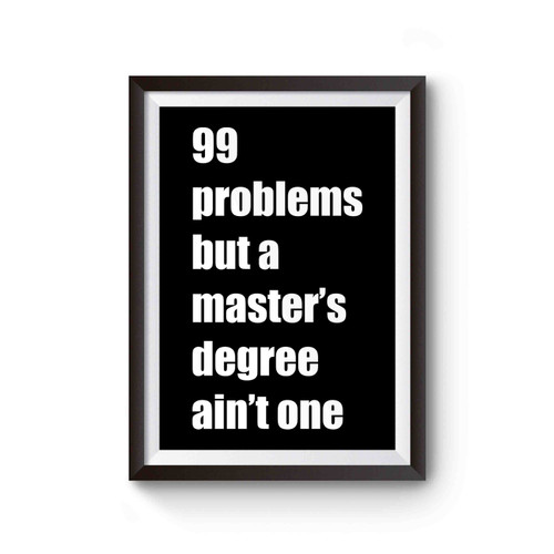 99 Problems But A Master's Degree Ain't One Graduation Poster