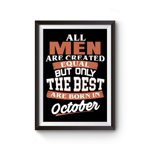 All Men Are Created Equal But Only The Best Are Born In October Poster