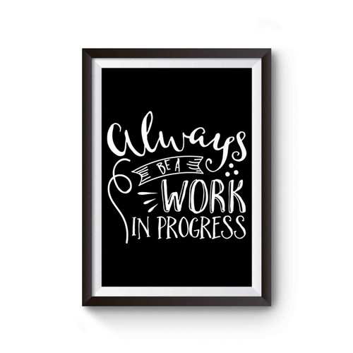 Always Be A Work In Progress Poster