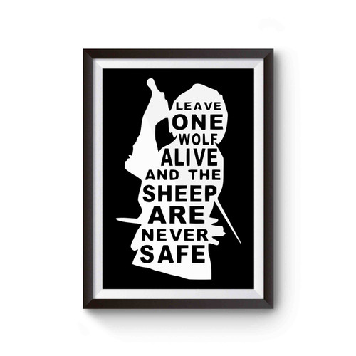 Arya Stark Quote Leave One Wolf Alive And The Sheep Are Never Safe Poster