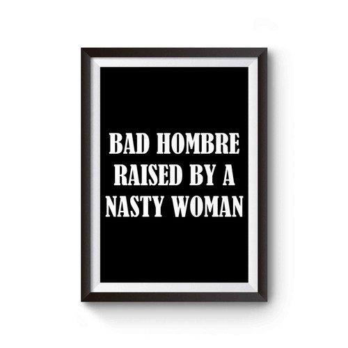 Bad Hombre Raised By A Nasty Woman Poster