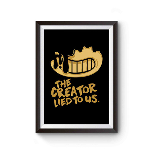 Bendy And The Ink Machine The Creator Lied To Us Inspired Poster