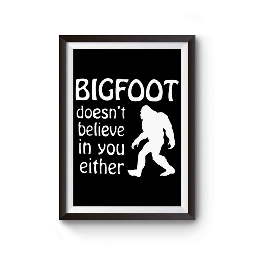Bigfoot Yeti Cryptozoology Doesn't Believe In You Either Poster