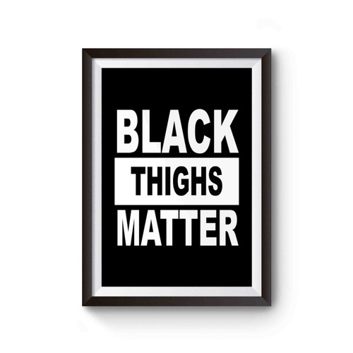Black Thighs Matter Black Lives Matter Protest Black Girl Magic Melanin Poster