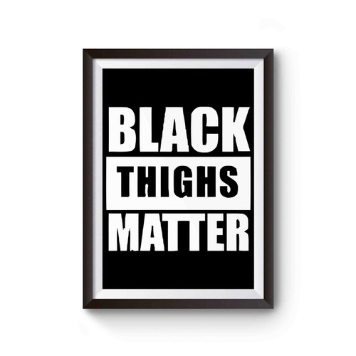 Black Thighs Matter Black Lives Matter Protest Black Girl Magic Poster