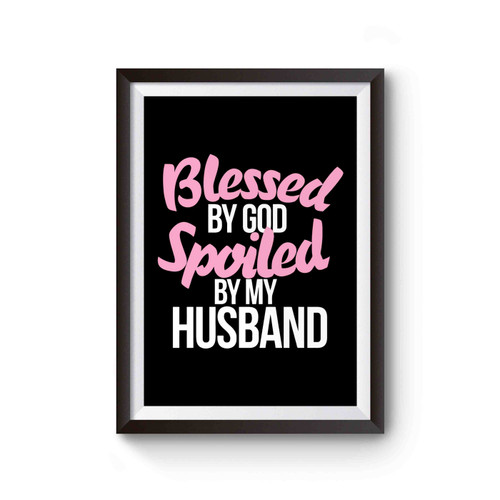 Blessed By God Spoiled By My Husband Poster