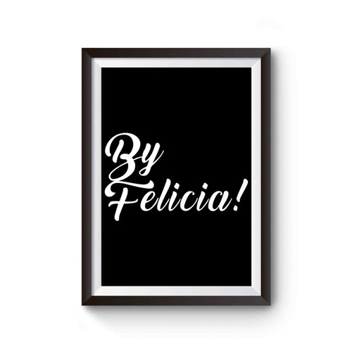 Bye Felicia Funny Quote Poster