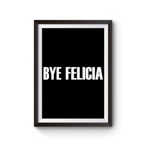 Bye Felicia Funny Slogan Meme Poster