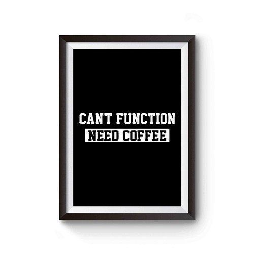 Can't Function Need Coffee Poster