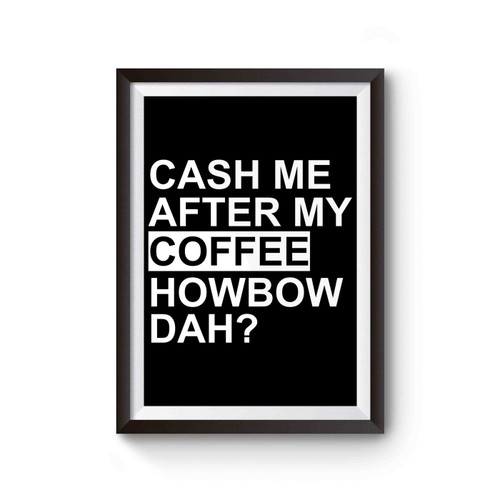 Cash Me After My Coffee Howbow Dah Poster