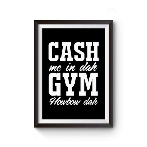 Cash Me In Dah Gym Howbow Dah Funny Poster