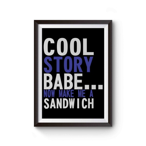 Cool Story Babe Make Me A Sandwich Funny Poster