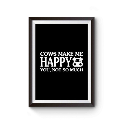 Cows Make Me Happy You Not So Much Poster