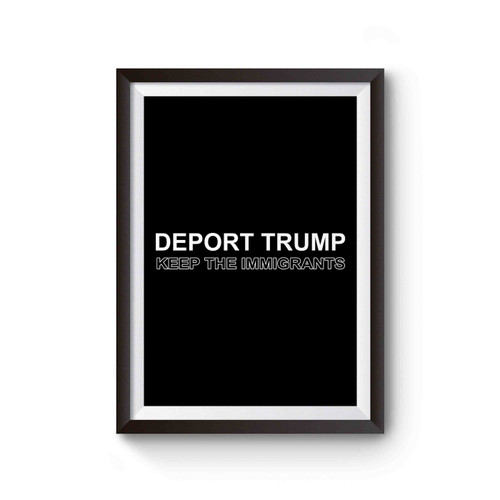 Deport Trump Keep The Immigrants Anti Trump Not Trump Poster