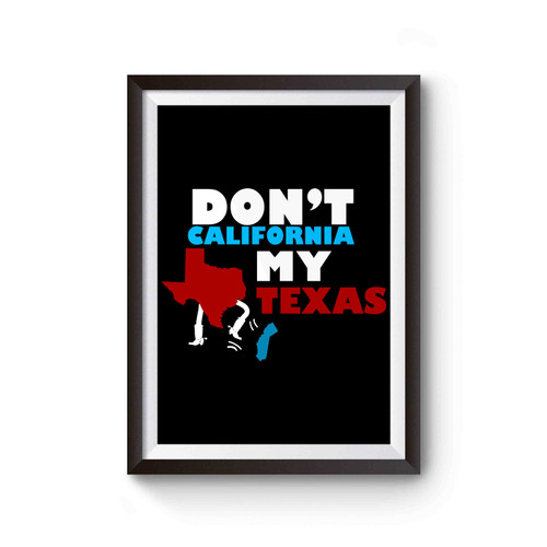 Don't California My Texas Poster