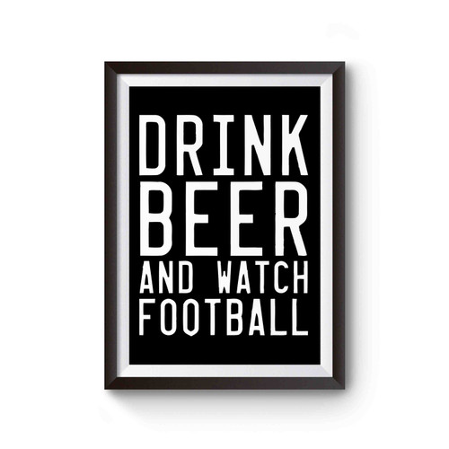 Drink Beer And Watch Football Poster