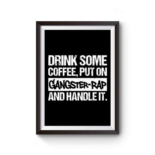 Drink Some Coffee Put On Gangster Rap And Handle It Poster