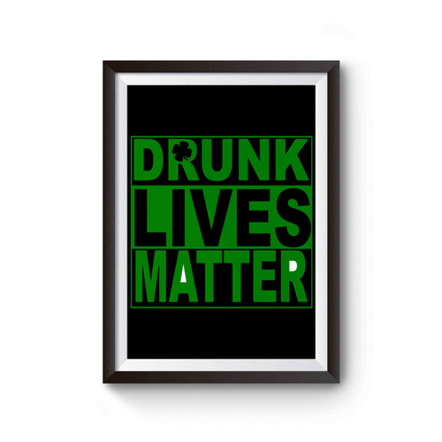 Drunk Lives Matter Saint Patricks Day Poster