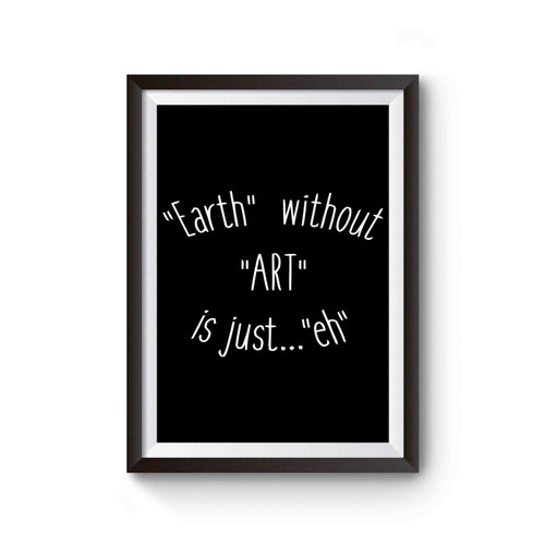 Earth Without Art Is Just Eh Fun Sentence Poster