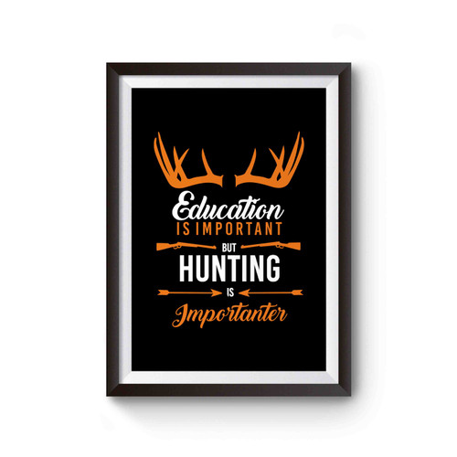 Education Is Important But Hunting Is Importanter Poster
