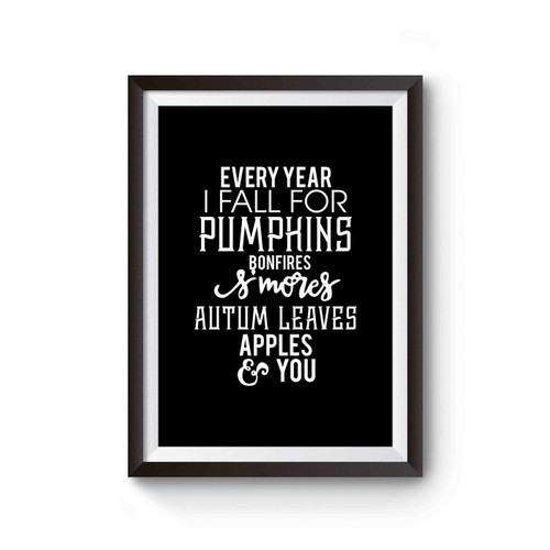 Every Year I Fall For Pumpkins Bonfires Smores Autumm Leaves Apples And You Poster