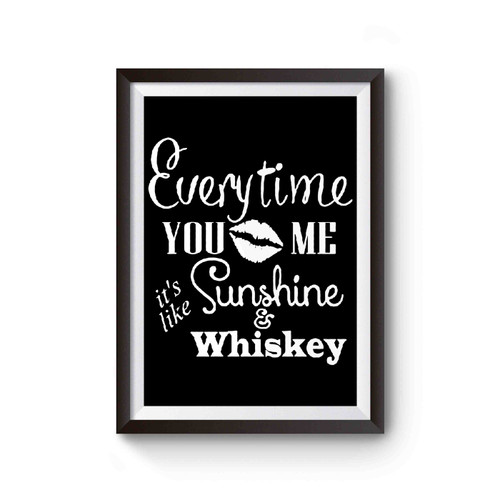 Everytime You Kiss Me It's Like Sunshine And Whiskey Poster