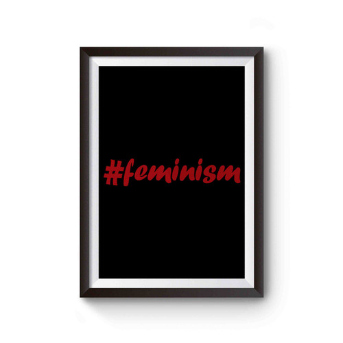 Feminism Everything I Say Is Right Poster