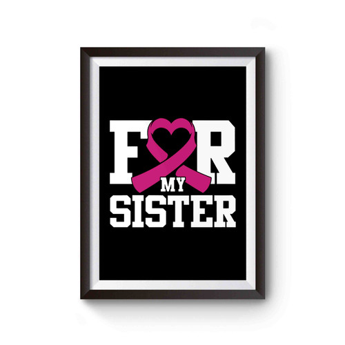 For My Sister Breast Cancer Awareness Poster