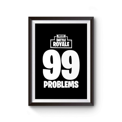Fortnite Battle Royale 99 Problems Poster