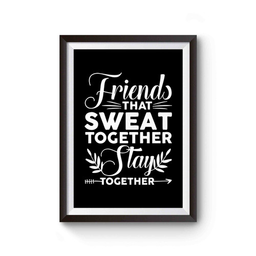 Friends That Sweat Together Stay Together Poster