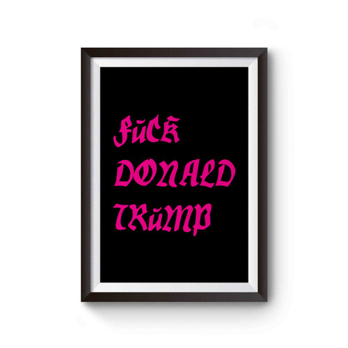 Fuck Donald Trump Anti Donald Trump Fuck Donald Trump Poster