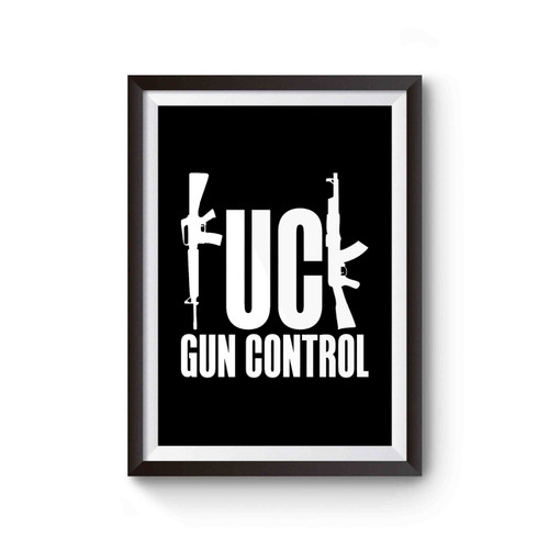 Fuck Gun Control Pro Gun Rights 2nd Amendment Nra Firearm Handgun Ar15 Poster