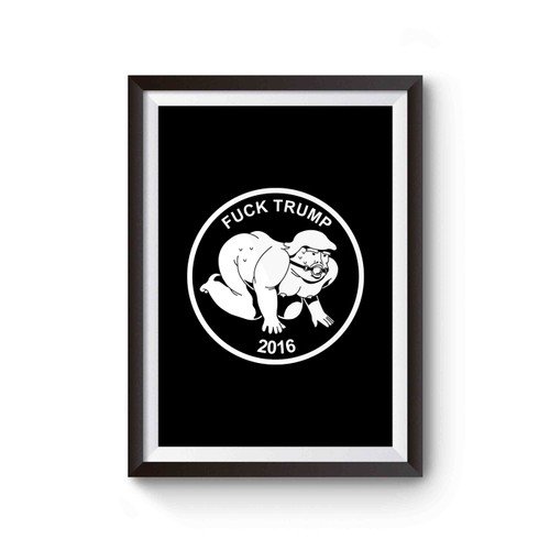 Fuck Trump 2016 Parody Funny Anti Donald Trump Fuck Donald Trump Poster