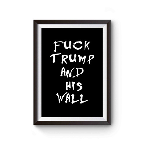 Fuck Trump And His Wall Anti Donald Trump Fuck Donald Trump Poster