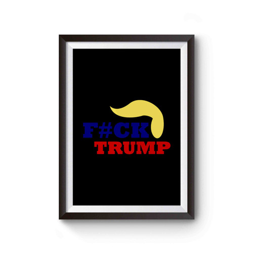 Fuck Trump F#ck Trump With Hair Trump Anti Donald Trump Fuck Donald Trump Poster