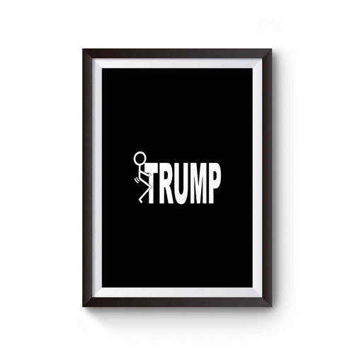 Fuck Trump Funny Anti Donald Trump Fuck Donald Trump Poster