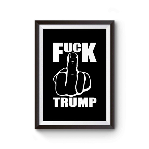 Fuck Trump With Middle Finger Hand Anti Donald Trump Fuck Donald Trump Poster