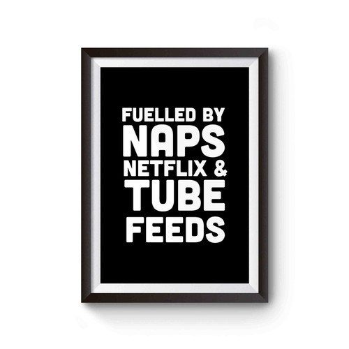 Fuelled By Netflix, Naps And Tube Feeding Tpn Enteral Nutrition & Total Parenteral Chronic Illness Invisible Illness Chronically Ill Chronically Fabulous Poster