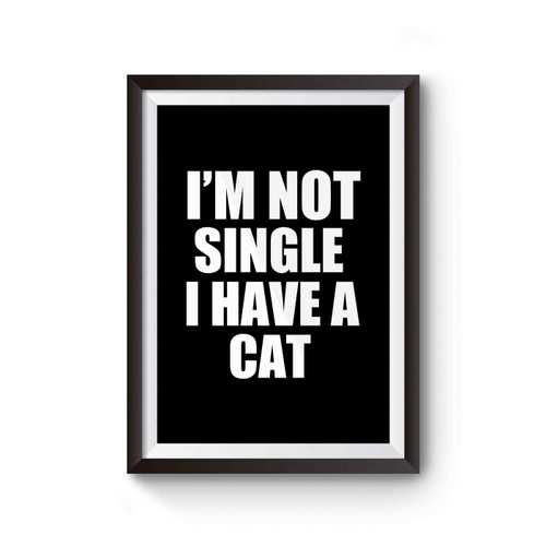Funny Cat Funny Single Quotes Im Not Single I Have A Cat Poster