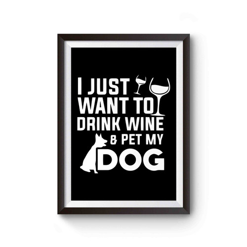 Funny Dog Lovers I Just Want To Drink Wine And Pet My Dog Poster