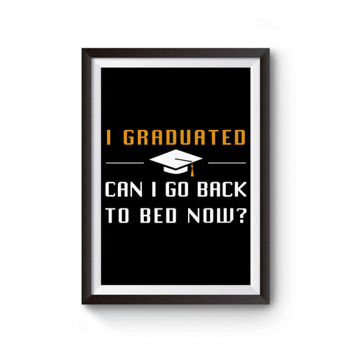 Funny Graduation I Graduated Can I Go Back To Bed Now Poster