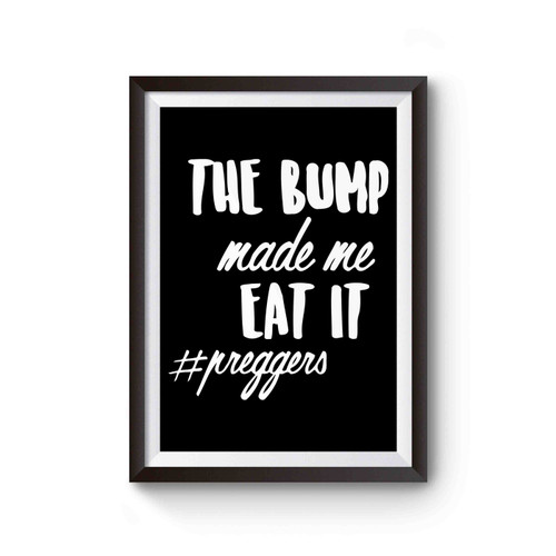 Funny Preggers The Bump Made Me Eat It Poster