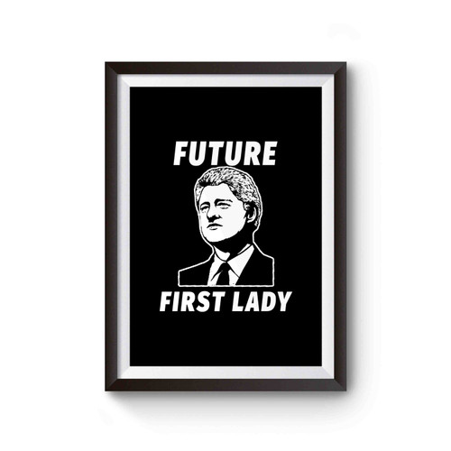 Future First Lady Bill Clinton For First Lady Hillary Clinton Clinton Kaine 2016 Hillary For President Poster