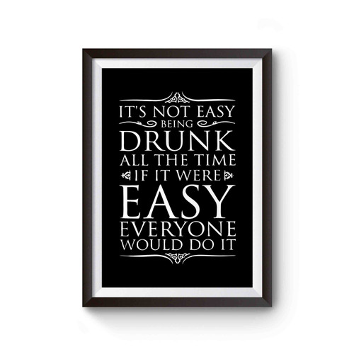 Game Of Thrones Inspired Tyrion Lannister It's Not Easy Being Drunk All The Time Poster