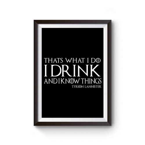 Game Of Thrones Tyrion That's What I Do I Drink And I Know Things Poster