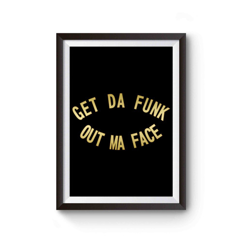 Get Da Funk Out Ma Face Poster