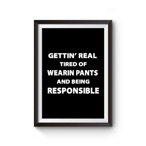 Getting Tired Of Wearing Pants And Being Responsible Poster
