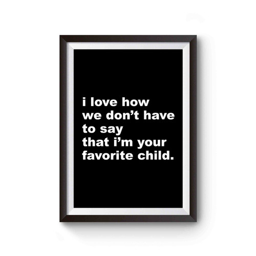 Gift For Dad I Love How We Don't Have To Say That I'm Your Fav Poster