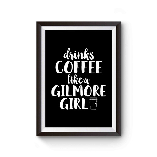Gilmore Girls I Drink Coffee Like A Gilmore Girl Coffee Gilmore Girls Poster